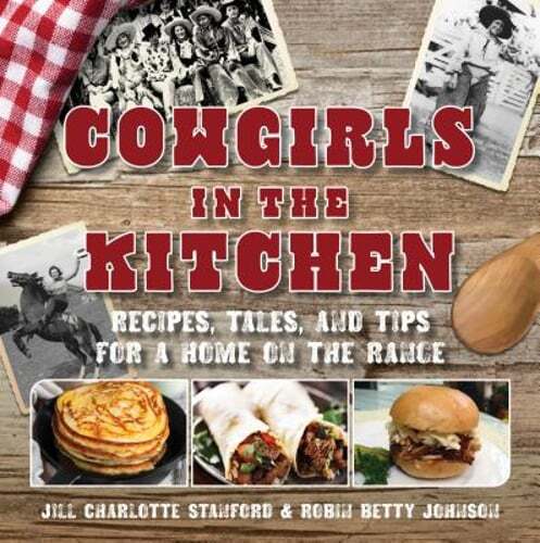 Cowgirls in the Kitchen: Recipes, Tales, and Tips for a Home on the Range: New