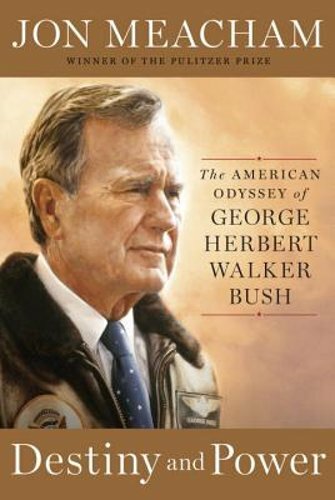 Destiny and Power: The American Odyssey of George Herbert Walker Bush by Meacham