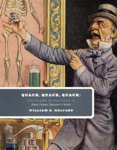 Quack, Quack, Quack: The Sellers of Nostrums in Prints, Posters, Ephemera &