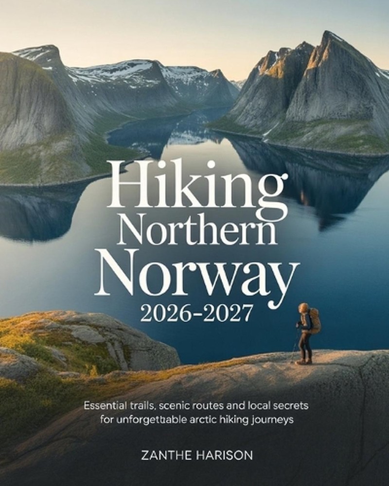 Hiking Northern Norway 2026-2027: Essential Trails, Scenic Routes and Local Secr