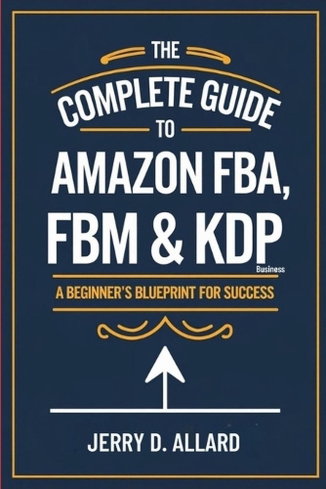 The Complete Guide to Amazon FBA, FBM & KDP Business: A Beginner's Blueprint for-image