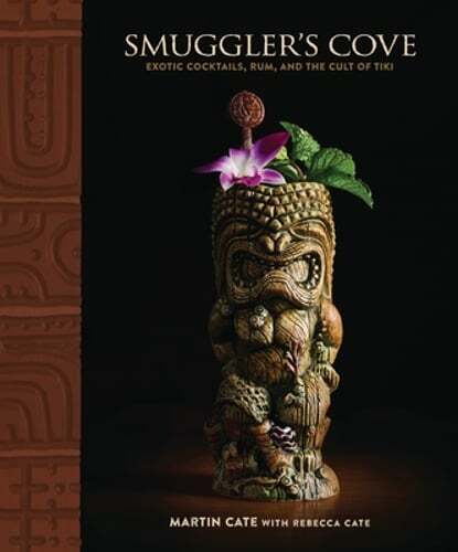 Smuggler's Cove: Exotic Cocktails, Rum, and the Cult of Tiki by Martin Cate: New