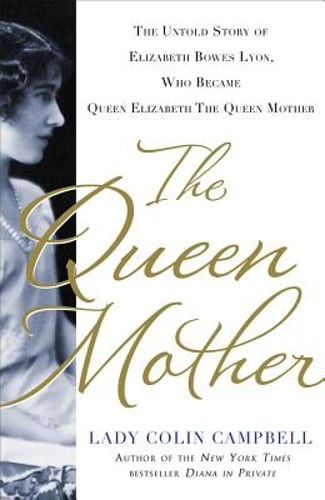 The Queen Mother: The Untold Story of Elizabeth Bowes Lyon, Who Became Queen