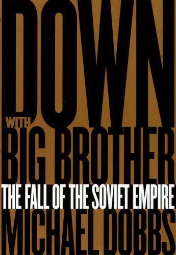 Down with Big Brother: The Fall of the Soviet Empire by Michael Dobbs