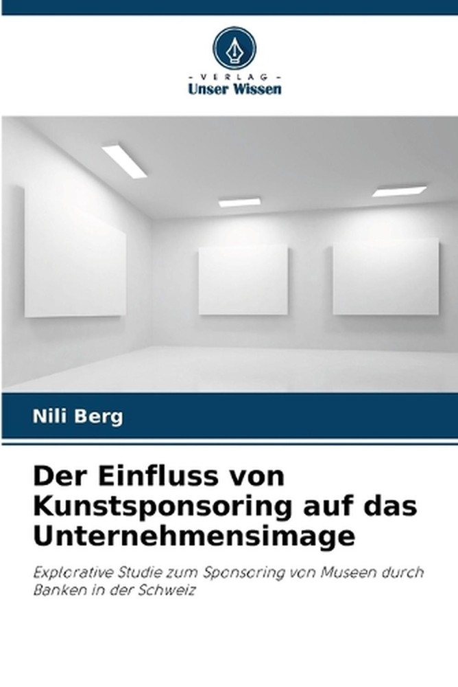 Der Einfluss von Kunstsponsoring auf das Unternehmensimage by Nili Berg (German)