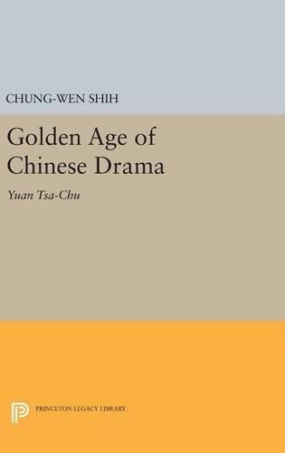 Chung-wen Shih Golden Age of Chinese Drama (Hardback) Princeton Legacy Library