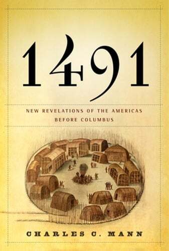 1491: New Revelations of the Americas Before Columbus by Charles C Mann: New