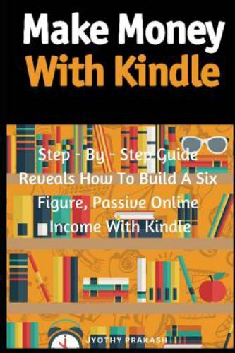 Make Money with : Step - By - Step Guide Reveals How to Build a Six Figure, P...