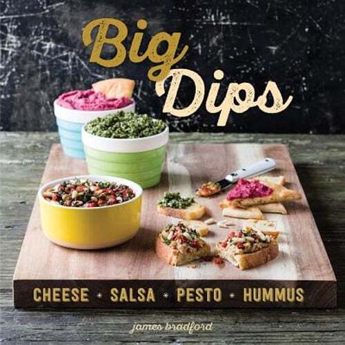 Big Dips: Cheese, Salsa, Pesto, Hummus by James Bradford: New