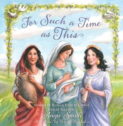 For Such a Time as This: Stories of Women from the Bible, Retold for Girls: New