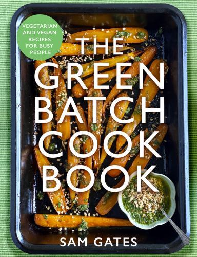 Green Batch Cook Book: Easy Vegetarian and Vegan Meals for Busy Lifestyles