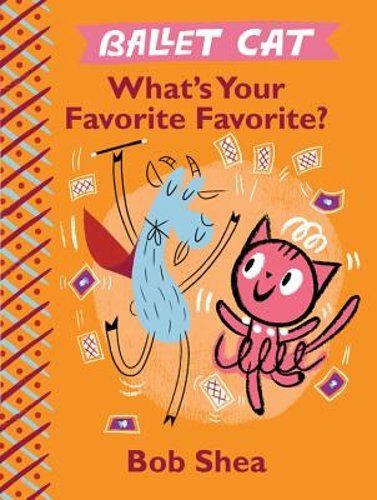 Ballet Cat What's Your Favorite Favorite? by Bob Shea: New