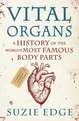 Vital Organs: A History of the World's Most Famous Body Parts by Suzie Edge: New