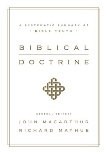 Biblical Doctrine: A Systematic Summary of Bible Truth by John MacArthur: New