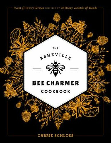 The Asheville Bee Charmer Cookbook: Sweet and Savory Recipes Inspired by 28: New