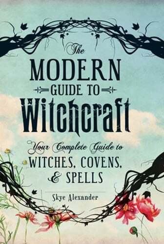 The Modern Guide to Witchcraft: Your Complete Guide to Witches, Covens, and: New