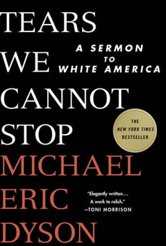 Tears We Cannot Stop: A Sermon to White America by Michael Eric Dyson: New