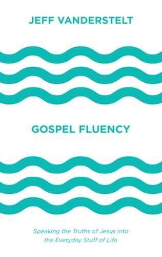 Gospel Fluency: Speaking the Truths of Jesus Into the Everyday Stuff of Life