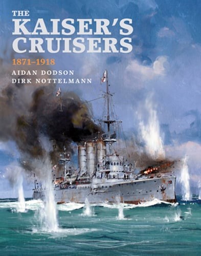 The Kaiser's Cruisers, 1871-1918 by Aidan Dodson: Used