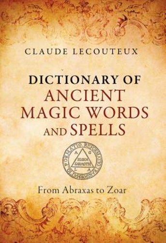 Dictionary of Ancient Magic Words and Spells: From Abraxas to Zoar by Lecouteux