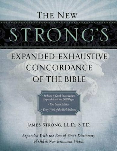 The New Strong's Expanded Exhaustive Concordance of the Bible: Every Word of the
