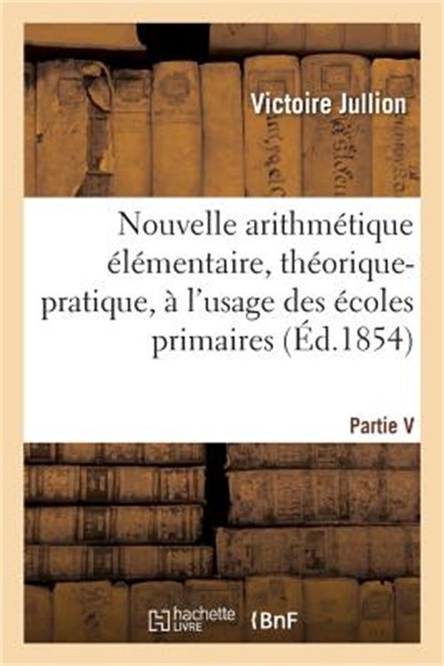 Nouvelle Arithm�tique �l�mentaire, Th�orique-Pratique, � l'Usage Des �coles Prim