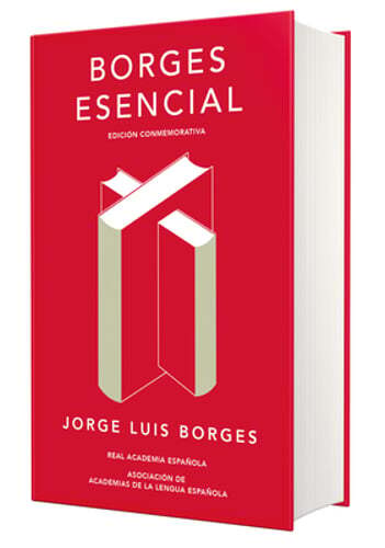 Borges Esencial (Edición Conmemorativa de la Rae Y La Asale) / Essential Borges