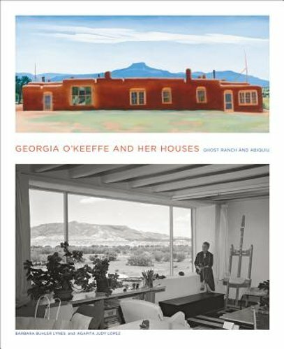 Georgia O'Keeffe and Her Houses: Ghost Ranch and Abiquiu by Barbara Buhler Lynes