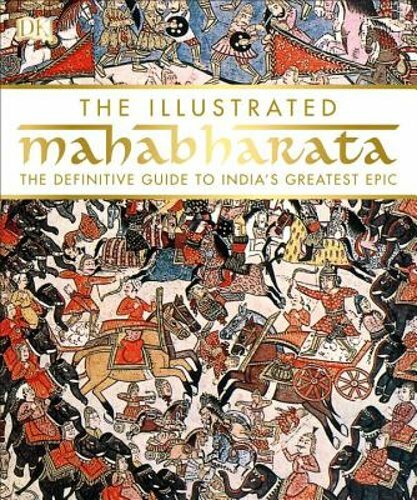The Illustrated Mahabharata: The Definitive Guide to Indiaâ (Tm)S Greatest Epic