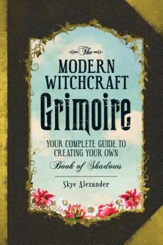 The Modern Witchcraft Grimoire: Your Complete Guide to Creating Your Own Book of