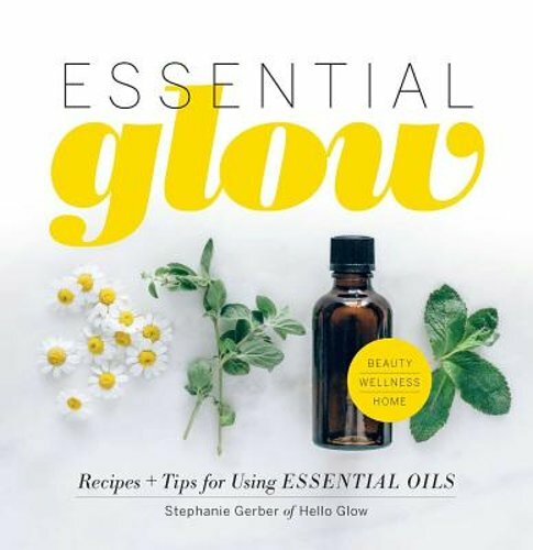 Glow with Essential Oils by Stephanie Gerber Fresh Recipes & Tips