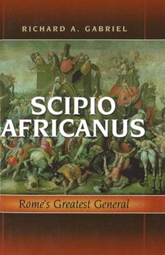 Scipio Africanus: Rome's Greatest General by Richard A Gabriel: New