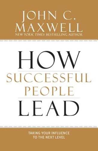 How Successful People Lead: Taking Your Influence to the Next Level by Maxwell