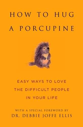 How to Hug a Porcupine: Easy Ways to Love the Difficult People in Your Life: New