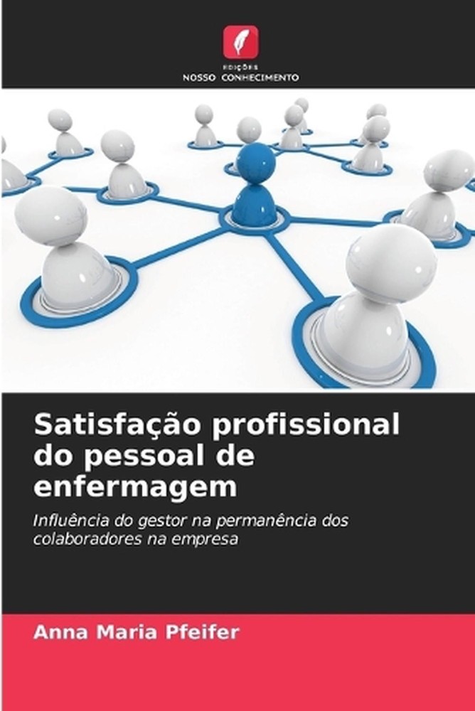 Satisfao profissional do pessoal de enfermagem by Anna Maria Pfeifer (Portuguese
