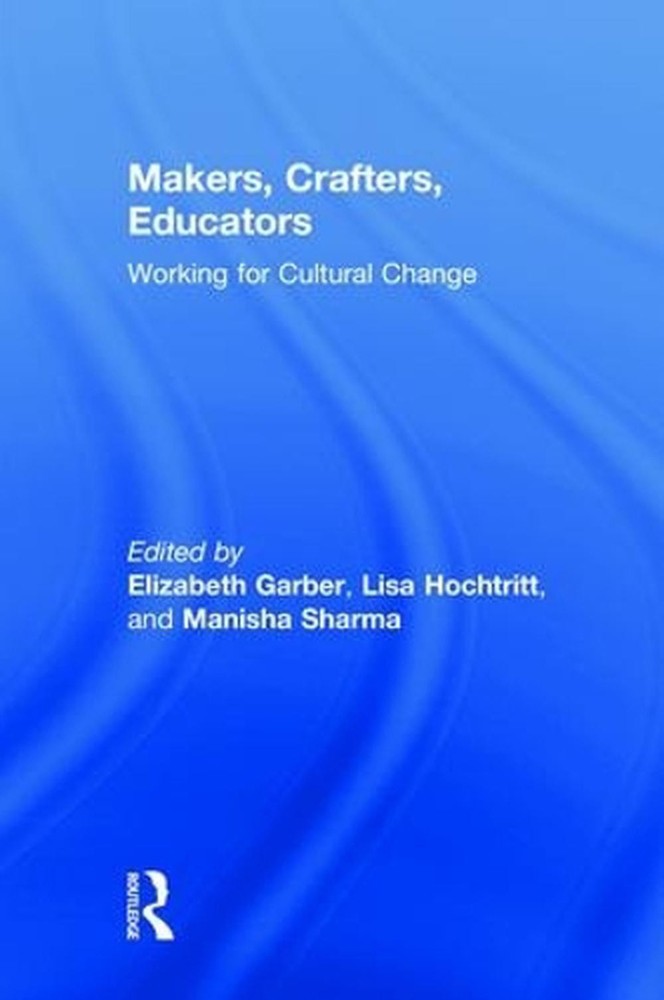 Makers, Crafters, Educators: Working for Cultural Change by Elizabeth Garber (En