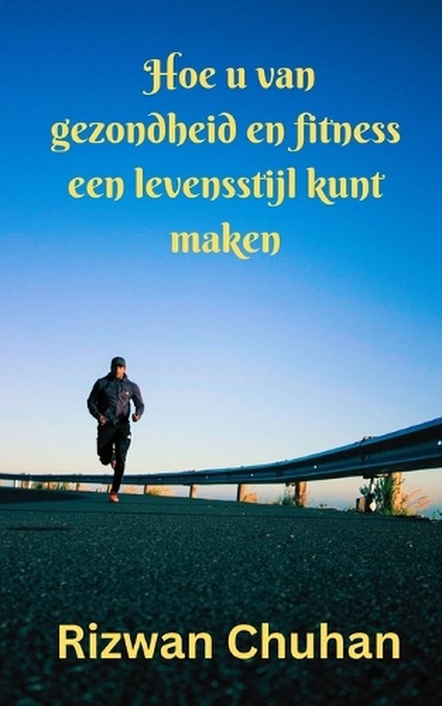Hoe u van gezondheid en fitness een levensstijl kunt maken by Rizwan Chuhan Pape