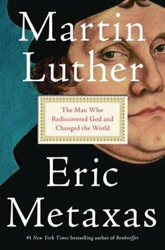 Martin Luther: The Man Who Rediscovered God and Changed the World by Metaxas