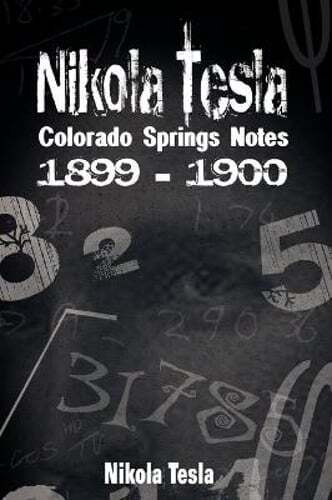 Nikola Tesla: Colorado Springs Notes, 1899-1900 by Nikola Tesla: New