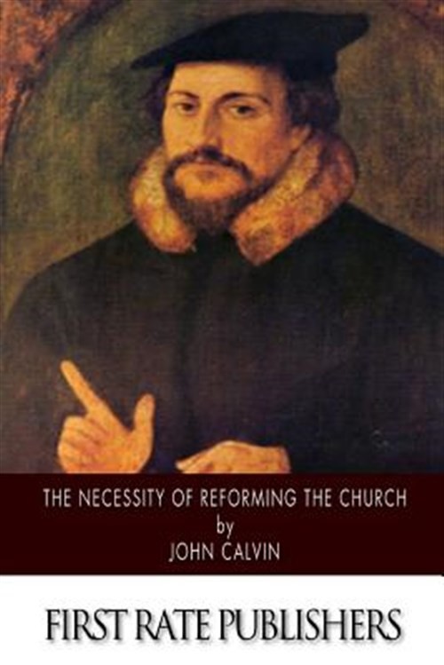 Necessity of Reforming the Church, Paperback by Calvin, John; Beveridge, Henr...