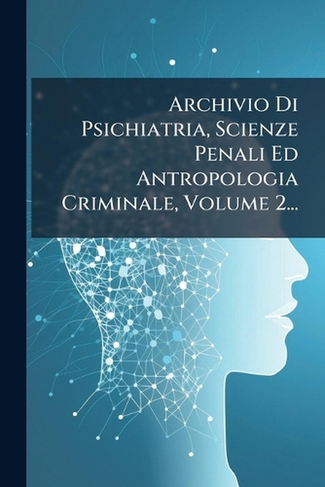Archivio Di Psichiatria, Scienze Penali Ed Antropologia Criminale, Volume 2... b