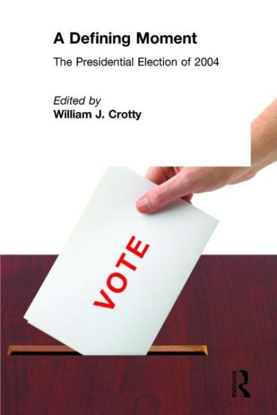 Defining Moment : The Presidential Election Of 2004, Hardcover by Crotty, Wil...
