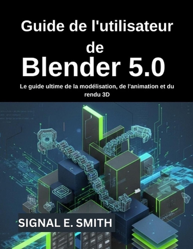 Guide de l'utilisateur de Blender 5.0: Le guide ultime de la mod?lisation, de l'