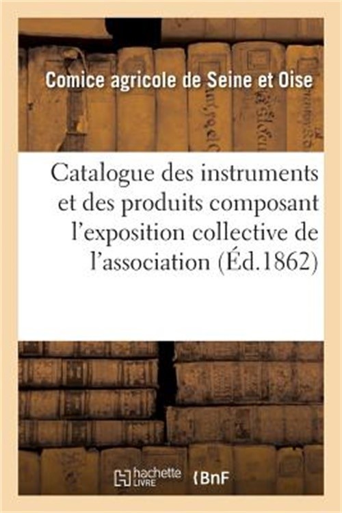 Catalogue Des Instruments Et Des Produits Composant l'Exposition Collective de l