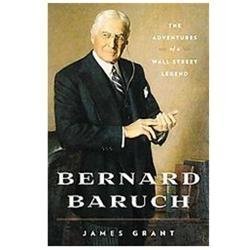 Bernard Baruch: The Adventures of a Wall Street Legend by Grant, James