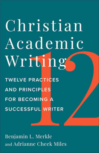 Christian Academic Writing: Twelve Practices and Principles for Becoming a: Used