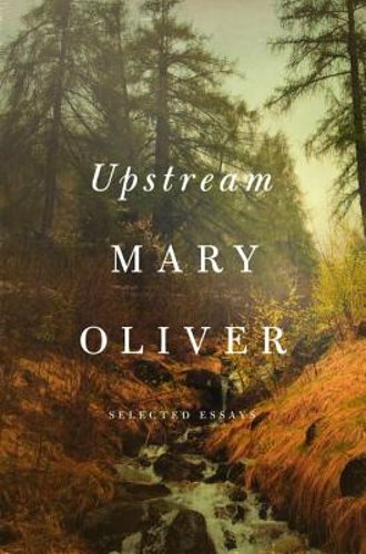 Upstream: Selected Essays by Mary Oliver: New