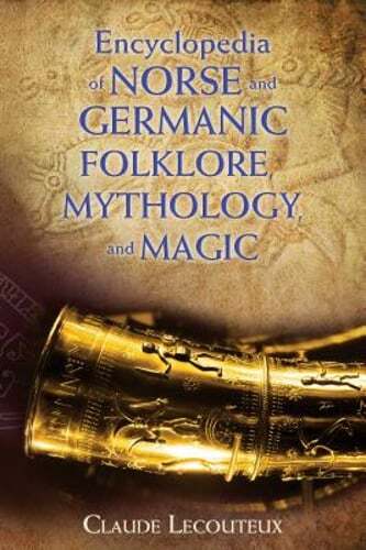 Encyclopedia of Norse and Germanic Folklore, Mythology, and Magic by Lecouteux