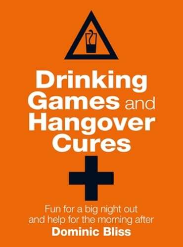 Drinking Games and Hangover Cures: Fun for a Big Night out and Help for the: New