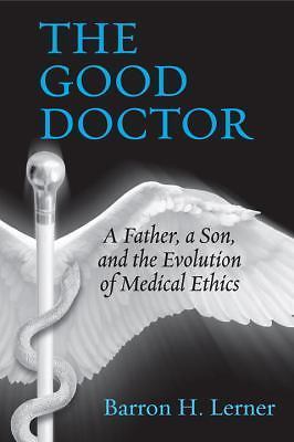 The Good Doctor: A Father, a Son, and the Evolution of Medical Ethics, Lerner, B
